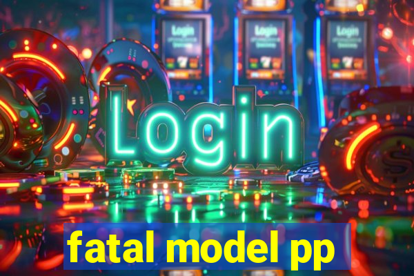 fatal model pp